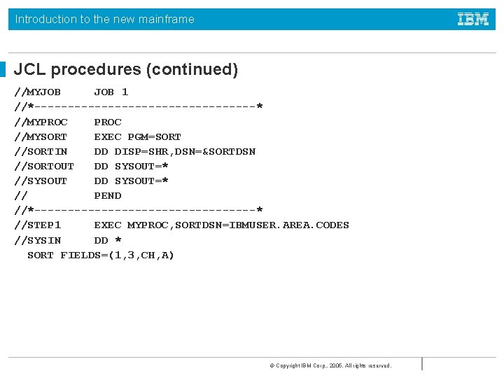 Introduction to the new mainframe JCL procedures (continued) //MYJOB 1 //*-----------------* //MYPROC //MYSORT EXEC