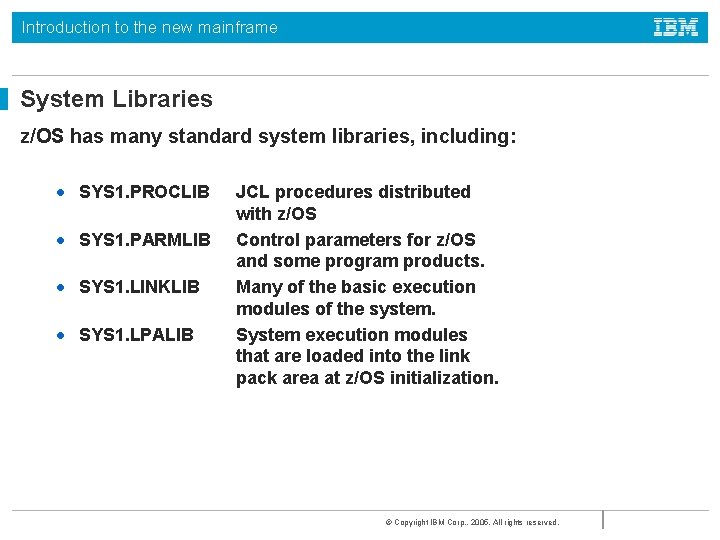Introduction to the new mainframe System Libraries z/OS has many standard system libraries, including: