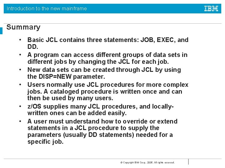 Introduction to the new mainframe Summary • Basic JCL contains three statements: JOB, EXEC,