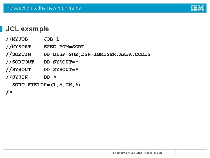 Introduction to the new mainframe JCL example //MYJOB 1 //MYSORT EXEC PGM=SORT //SORTIN DD