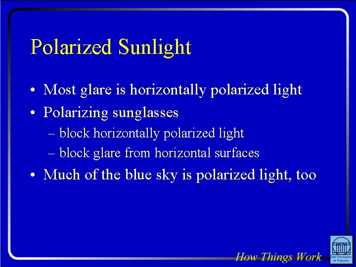 Polarized Sunlight • Most glare is horizontally polarized light • Polarizing sunglasses – block