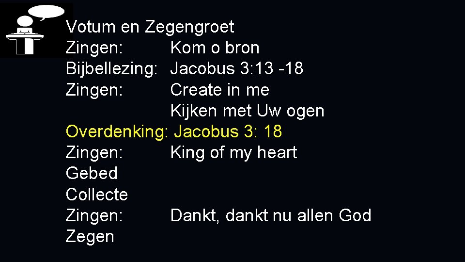 Votum en Zegengroet Zingen: Kom o bron Bijbellezing: Jacobus 3: 13 -18 Zingen: Create