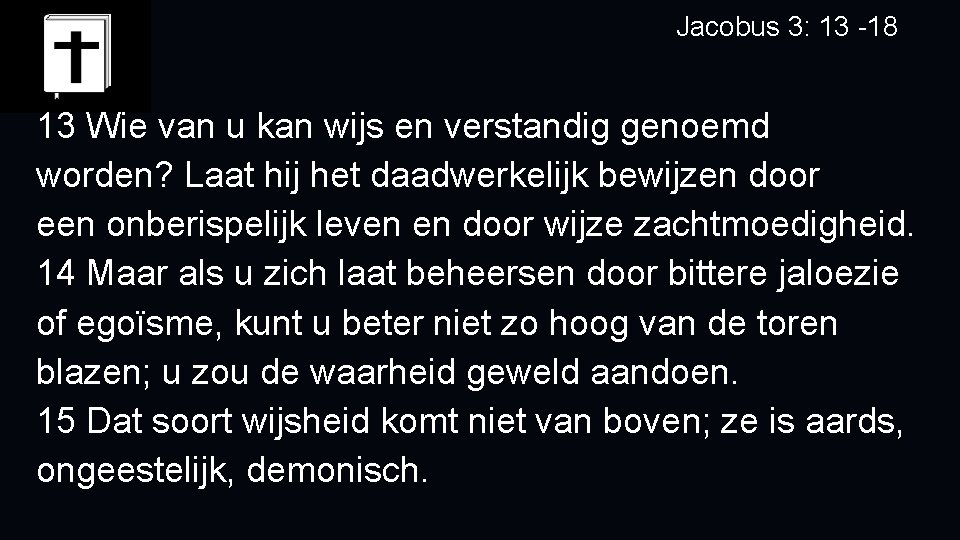 Jacobus 3: 13 -18 13 Wie van u kan wijs en verstandig genoemd worden?