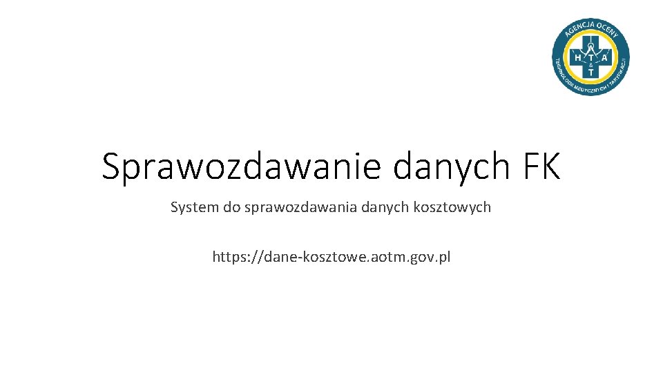 Sprawozdawanie danych FK System do sprawozdawania danych kosztowych https: //dane-kosztowe. aotm. gov. pl 