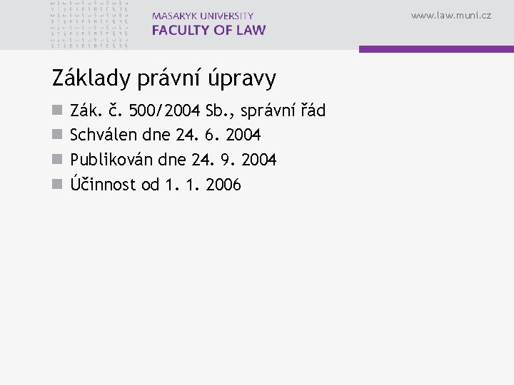 www. law. muni. cz Základy právní úpravy n n Zák. č. 500/2004 Sb. ,