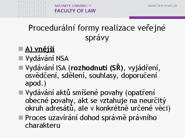 www. law. muni. cz Procedurální formy realizace veřejné správy n A) vnější n Vydávání