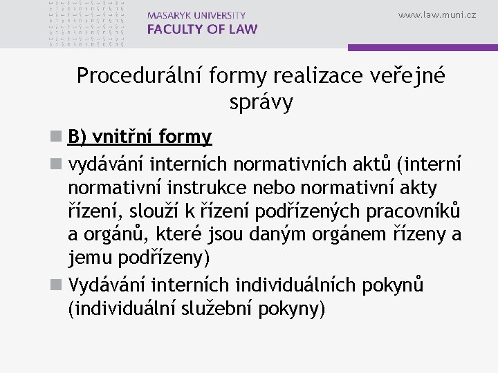 www. law. muni. cz Procedurální formy realizace veřejné správy n B) vnitřní formy n