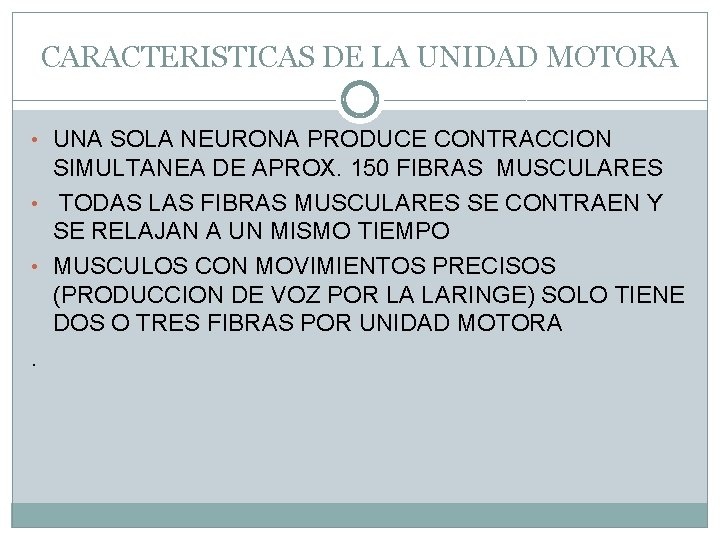 CARACTERISTICAS DE LA UNIDAD MOTORA • UNA SOLA NEURONA PRODUCE CONTRACCION SIMULTANEA DE APROX.