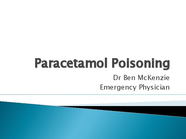 Paracetamol Poisoning Dr Ben Mc. Kenzie Emergency Physician 