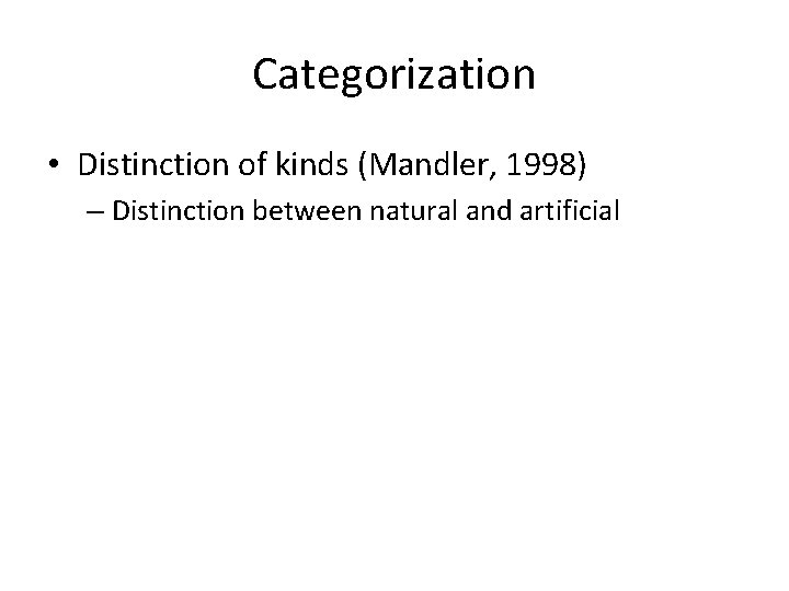 Categorization • Distinction of kinds (Mandler, 1998) – Distinction between natural and artificial 
