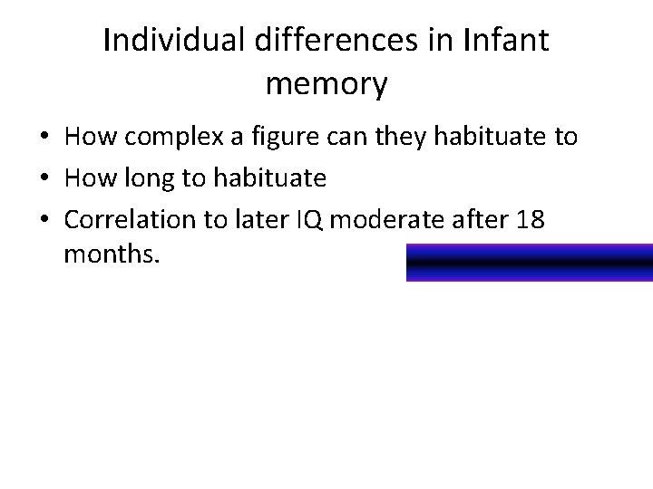 Individual differences in Infant memory • How complex a figure can they habituate to