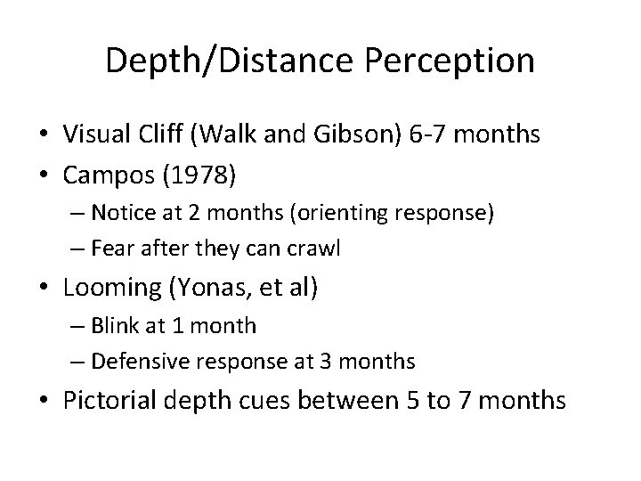 Depth/Distance Perception • Visual Cliff (Walk and Gibson) 6 -7 months • Campos (1978)