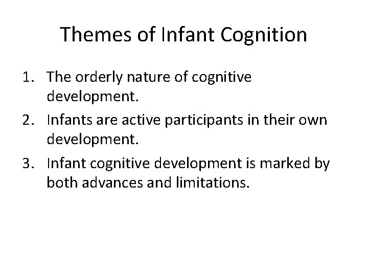 Themes of Infant Cognition 1. The orderly nature of cognitive development. 2. Infants are