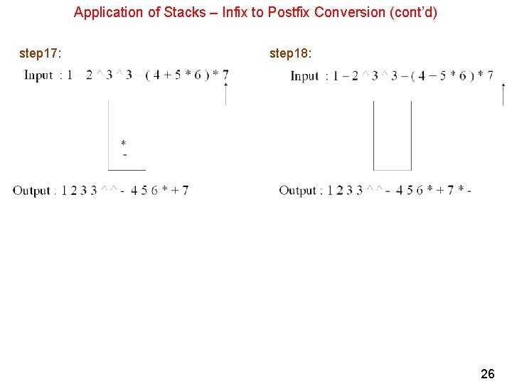 Application of Stacks – Infix to Postfix Conversion (cont’d) step 17: step 18: 26