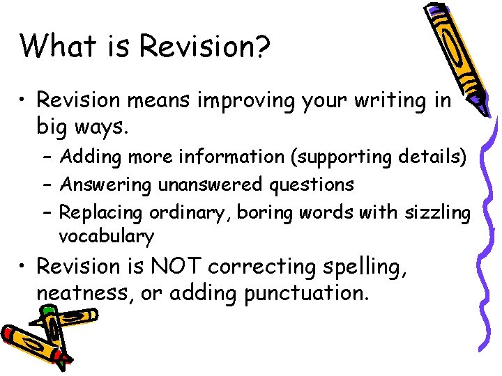 What is Revision? • Revision means improving your writing in big ways. – Adding