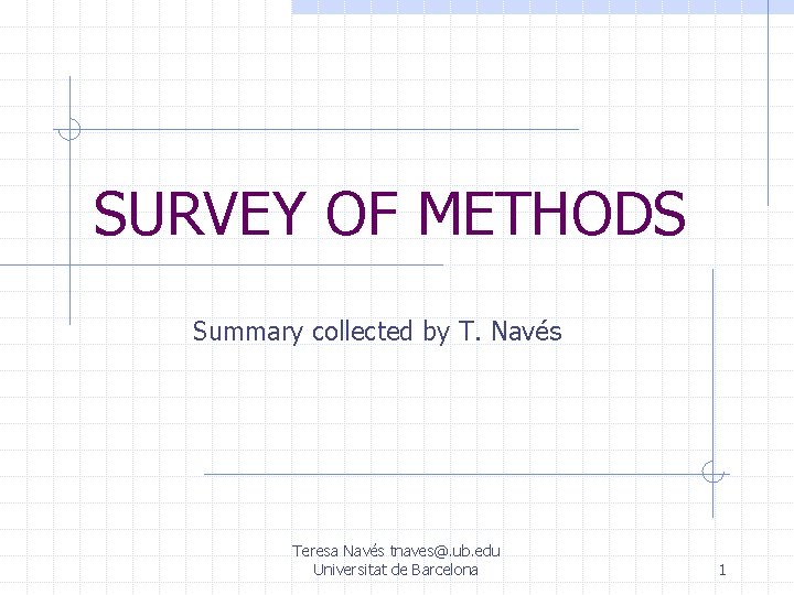 SURVEY OF METHODS Summary collected by T. Navés Teresa Navés tnaves@. ub. edu Universitat