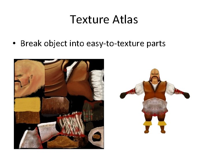 Texture Atlas • Break object into easy-to-texture parts 