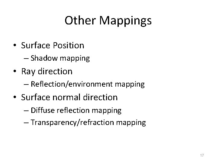 Other Mappings • Surface Position – Shadow mapping • Ray direction – Reflection/environment mapping