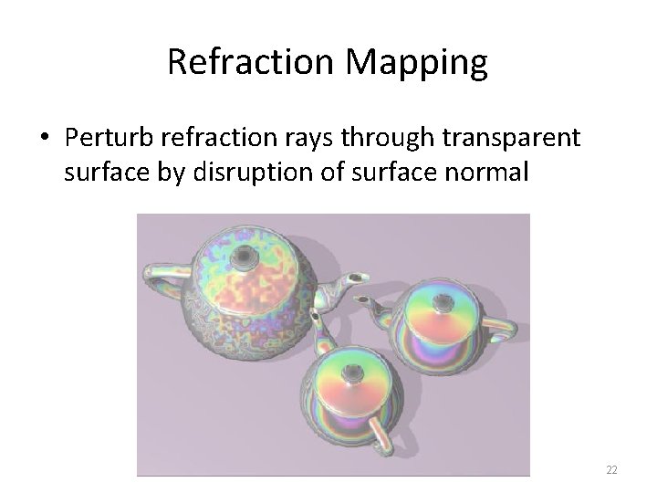 Refraction Mapping • Perturb refraction rays through transparent surface by disruption of surface normal