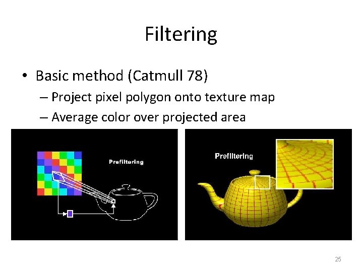 Filtering • Basic method (Catmull 78) – Project pixel polygon onto texture map –