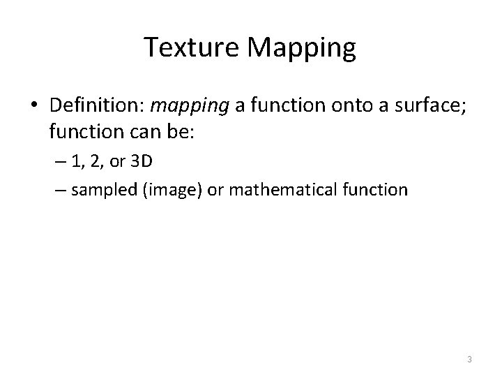 Texture Mapping • Definition: mapping a function onto a surface; function can be: –