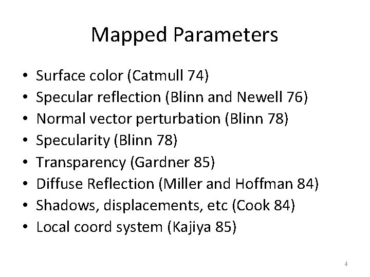 Mapped Parameters • • Surface color (Catmull 74) Specular reflection (Blinn and Newell 76)