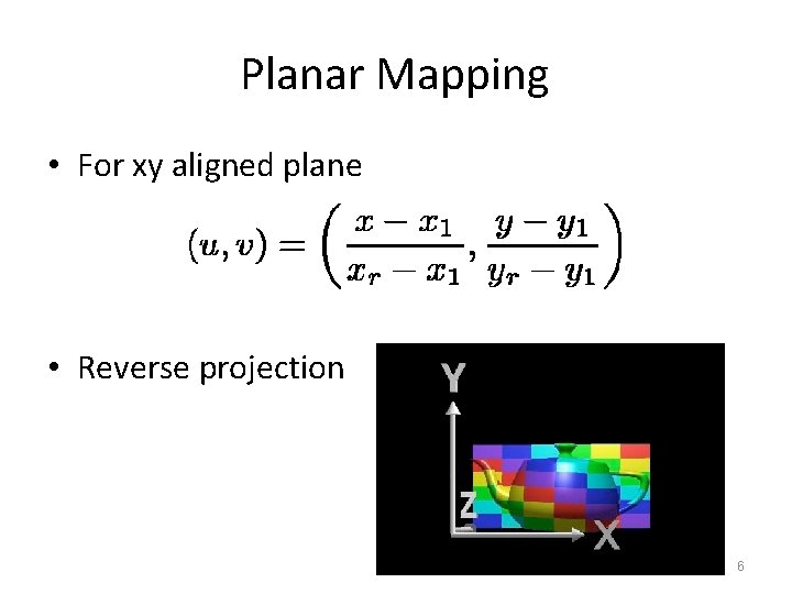 Planar Mapping • For xy aligned plane • Reverse projection 6 