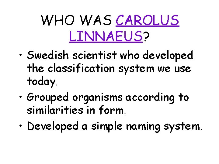 WHO WAS CAROLUS LINNAEUS? • Swedish scientist who developed the classification system we use