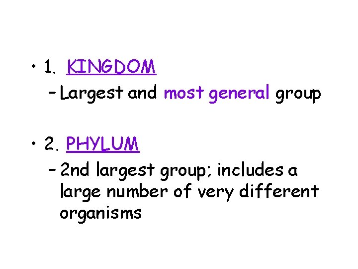  • 1. KINGDOM – Largest and most general group • 2. PHYLUM –