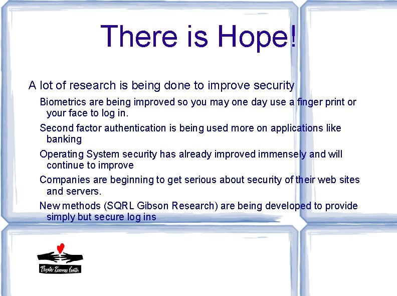 There is Hope! A lot of research is being done to improve security Biometrics There is Hope! A lot of research is being done to improve security Biometrics
