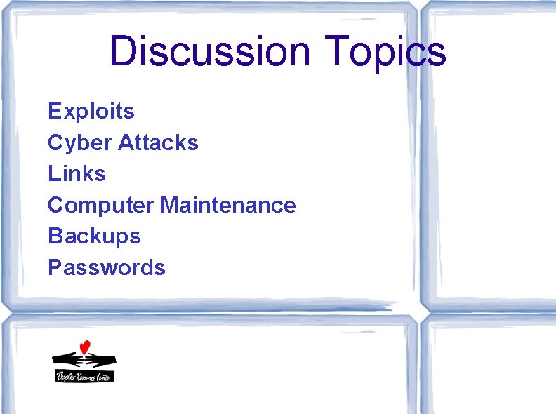 Discussion Topics Exploits Cyber Attacks Links Computer Maintenance Backups Passwords Discussion Topics Exploits Cyber Attacks Links Computer Maintenance Backups Passwords