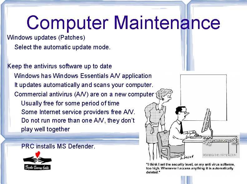 Computer Maintenance Windows updates (Patches) Select the automatic update mode. Keep the antivirus software Computer Maintenance Windows updates (Patches) Select the automatic update mode. Keep the antivirus software