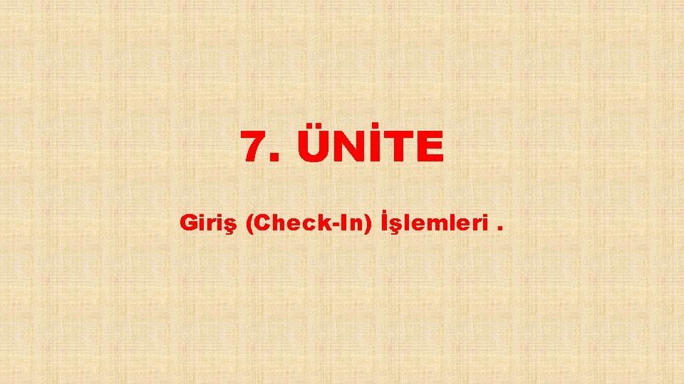 7. ÜNİTE Giriş (Check-In) İşlemleri. 