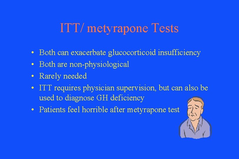 ITT/ metyrapone Tests • • Both can exacerbate glucocorticoid insufficiency Both are non-physiological Rarely