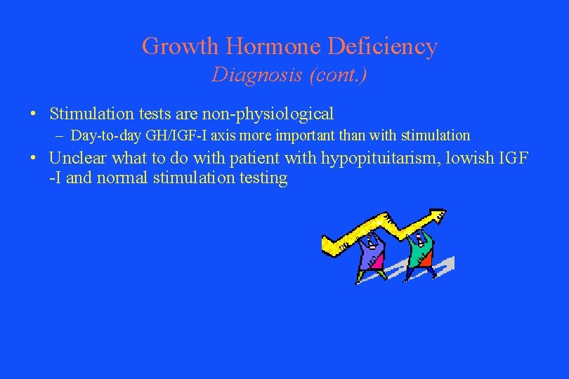 Growth Hormone Deficiency Diagnosis (cont. ) • Stimulation tests are non-physiological – Day-to-day GH/IGF-I