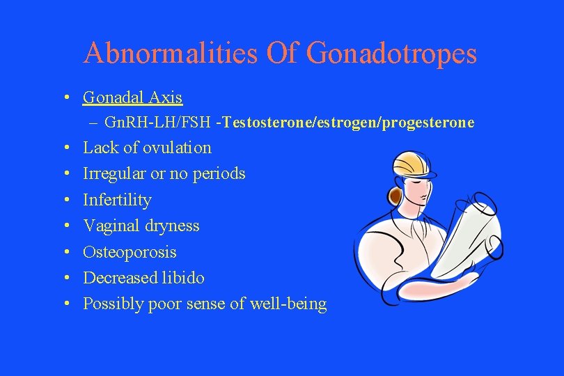 Abnormalities Of Gonadotropes • Gonadal Axis – Gn. RH-LH/FSH -Testosterone/estrogen/progesterone • • Lack of