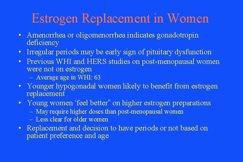 Estrogen Replacement in Women • Amenorrhea or oligomenorrhea indicates gonadotropin deficiency • Irregular periods
