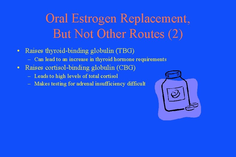 Oral Estrogen Replacement, But Not Other Routes (2) • Raises thyroid-binding globulin (TBG) –