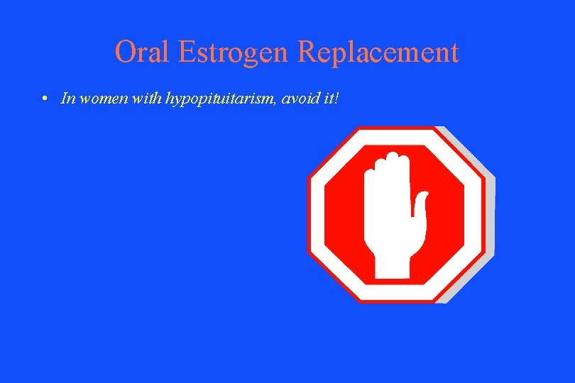 Oral Estrogen Replacement • In women with hypopituitarism, avoid it! 