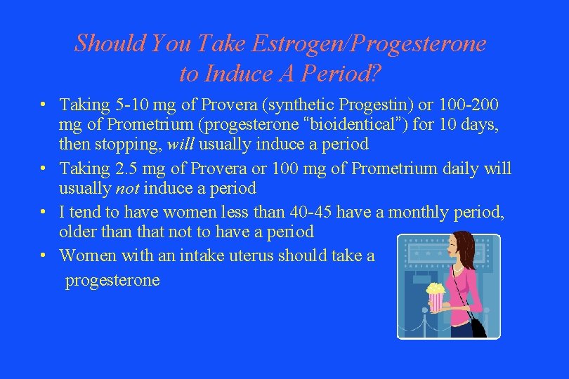 Should You Take Estrogen/Progesterone to Induce A Period? • Taking 5 -10 mg of