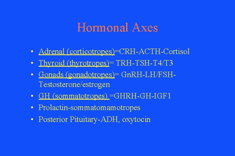 Hormonal Axes • Adrenal (corticotropes)=CRH-ACTH-Cortisol • Thyroid (thyrotropes)= TRH-TSH-T 4/T 3 • Gonads (gonadotropes)=