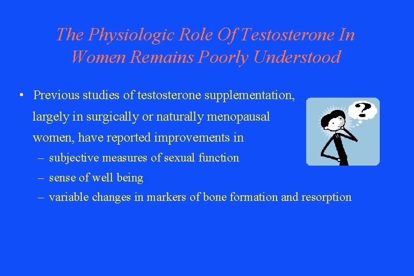 The Physiologic Role Of Testosterone In Women Remains Poorly Understood • Previous studies of