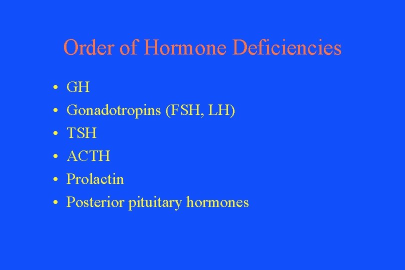 Order of Hormone Deficiencies • • • GH Gonadotropins (FSH, LH) TSH ACTH Prolactin