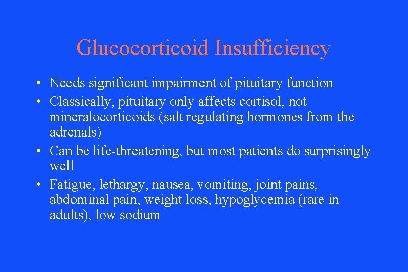 Glucocorticoid Insufficiency • Needs significant impairment of pituitary function • Classically, pituitary only affects