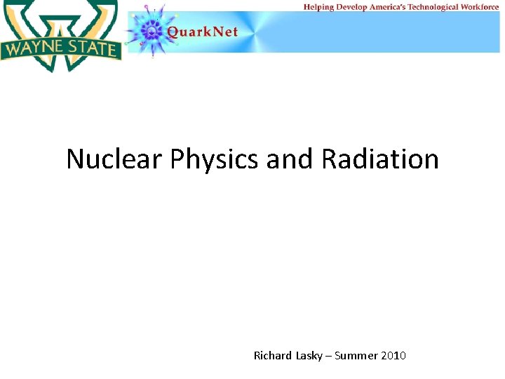 Nuclear Physics and Radiation Richard Lasky – Summer 2010 