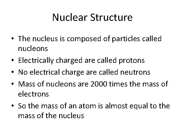 Nuclear Structure • The nucleus is composed of particles called nucleons • Electrically charged