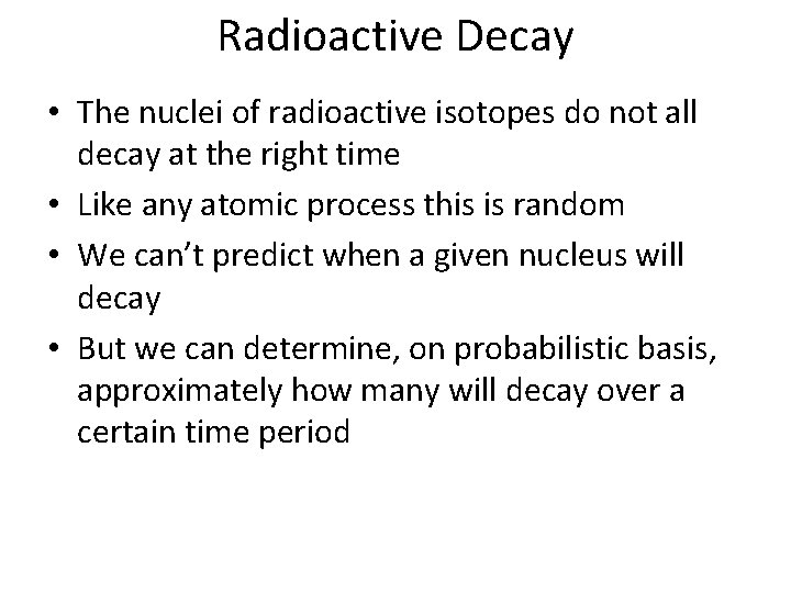 Radioactive Decay • The nuclei of radioactive isotopes do not all decay at the