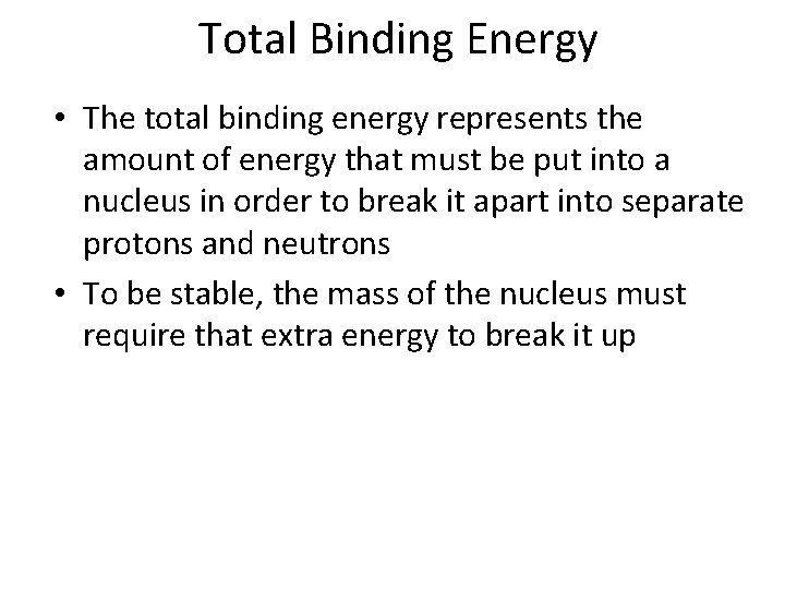 Total Binding Energy • The total binding energy represents the amount of energy that