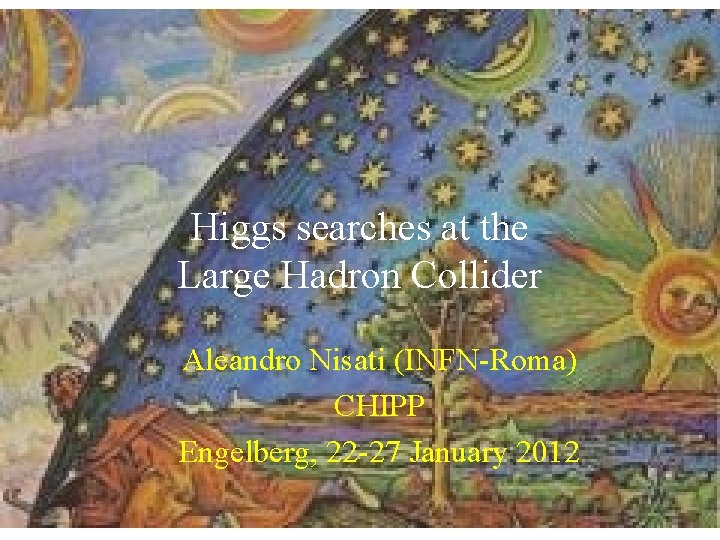 Higgs searches at the Large Hadron Collider Aleandro Nisati (INFN-Roma) CHIPP Engelberg, 22 -27