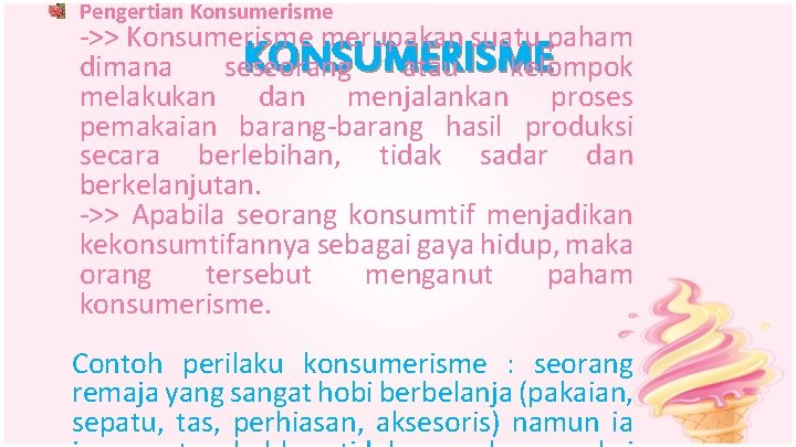 Pengertian Konsumerisme ->> Konsumerisme merupakan suatu paham KONSUMERISME dimana seseorang atau kelompok melakukan dan